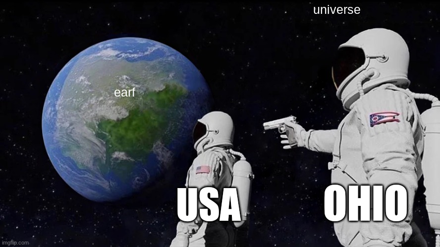 Always Has Been | universe; earf; OHIO; USA | image tagged in memes,always has been | made w/ Imgflip meme maker