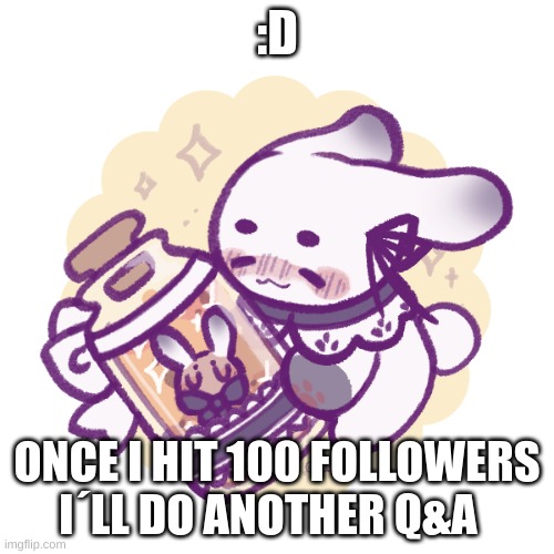 :D; ONCE I HIT 100 FOLLOWERS I´LL DO ANOTHER Q&A | image tagged in bunny | made w/ Imgflip meme maker