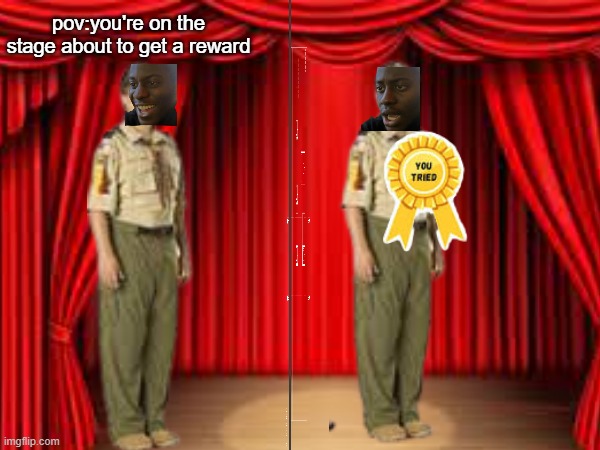 haha! wait what... | pov:you're on the stage about to get a reward | image tagged in participation trophy,stage,emotional damage | made w/ Imgflip meme maker