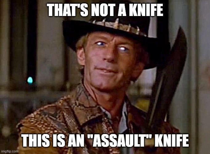 Crocodile Dundee Knife | THAT'S NOT A KNIFE THIS IS AN "ASSAULT" KNIFE | image tagged in crocodile dundee knife | made w/ Imgflip meme maker