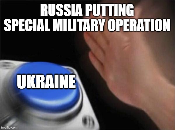 Blank Nut Button | RUSSIA PUTTING SPECIAL MILITARY OPERATION; UKRAINE | image tagged in memes,blank nut button | made w/ Imgflip meme maker