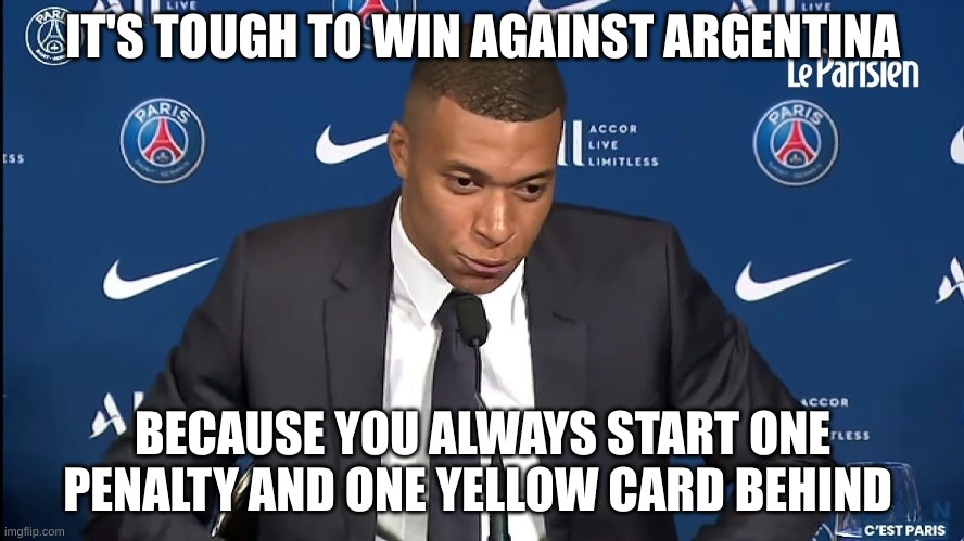 MBappe "Football has changed" | IT'S TOUGH TO WIN AGAINST ARGENTINA; BECAUSE YOU ALWAYS START ONE PENALTY AND ONE YELLOW CARD BEHIND | image tagged in mbappe football has changed | made w/ Imgflip meme maker