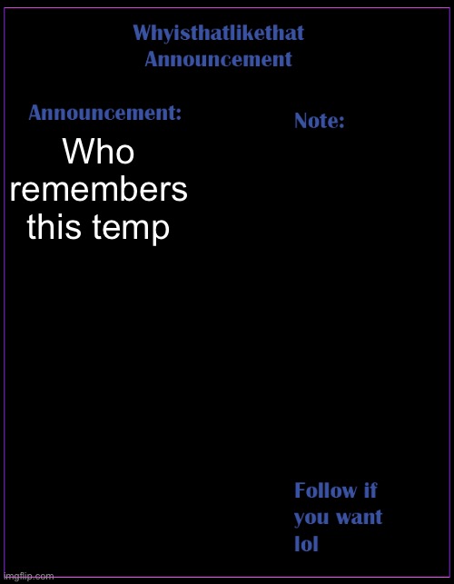 whyisthatlikethat announcement template | Who remembers this temp | image tagged in whyisthatlikethat announcement template | made w/ Imgflip meme maker