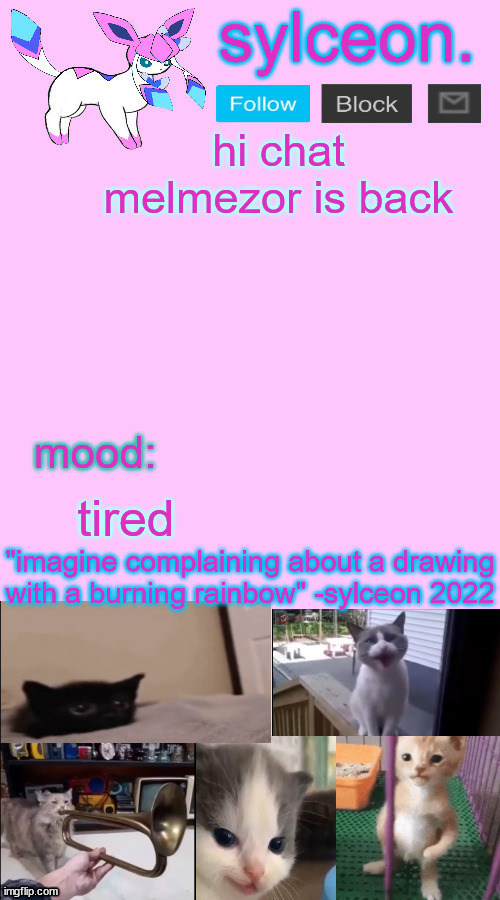 hi chat

melmezor is back; tired | image tagged in sylceon temp 2 | made w/ Imgflip meme maker