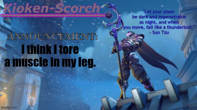 Pain | I think I tore a muscle in my leg. | image tagged in scorch's ramattra announcement temp | made w/ Imgflip meme maker