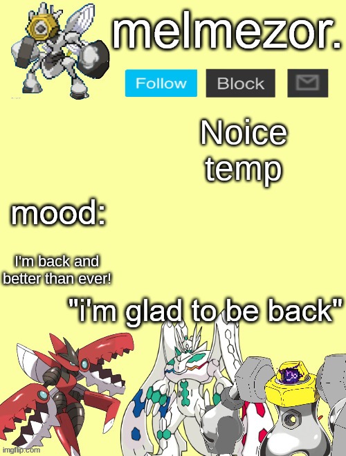 melmezor temp | Noice temp; I'm back and better than ever! | image tagged in melmezor temp | made w/ Imgflip meme maker