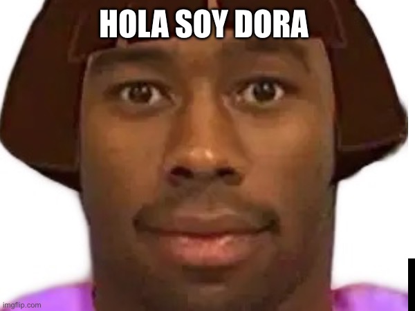 HOLA SOY DORA | image tagged in goofy,goofy memes | made w/ Imgflip meme maker