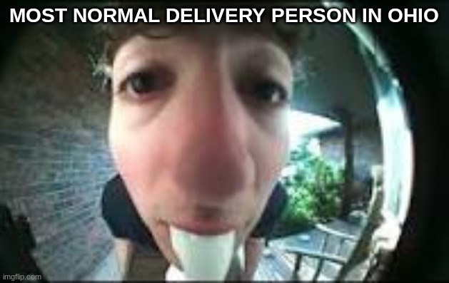 ohio | MOST NORMAL DELIVERY PERSON IN OHIO | image tagged in milk,ohio | made w/ Imgflip meme maker