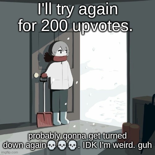 Avogado6 | I'll try again for 200 upvotes. probably gonna get turned down again💀💀💀. IDK I'm weird. guh | image tagged in avogado6 | made w/ Imgflip meme maker