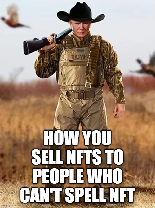 High Tech Money Laundering | HOW YOU SELL NFTS TO PEOPLE WHO CAN'T SPELL NFT | image tagged in trump nft | made w/ Imgflip meme maker