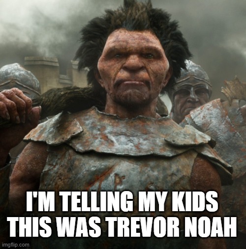 Jack the Giant Slayer | I'M TELLING MY KIDS THIS WAS TREVOR NOAH | image tagged in trevor noah,memes,jack the giant slayer,fumm,funny memes,comedy | made w/ Imgflip meme maker