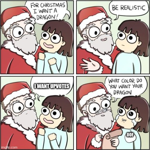 I am not begging for upvotes. i just wanna make a meme | I WANT UPVOTES; OOF | image tagged in for christmas i want a dragon | made w/ Imgflip meme maker