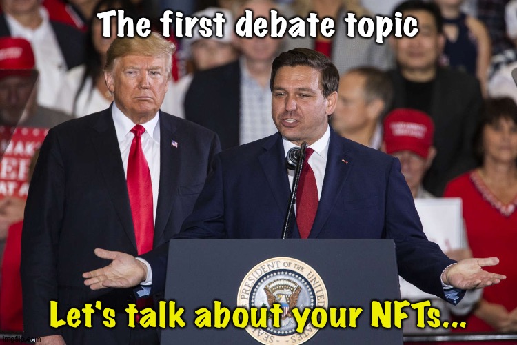 Donald Trump Ron DeSantis | The first debate topic Let's talk about your NFTs... | image tagged in donald trump ron desantis | made w/ Imgflip meme maker