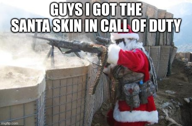 Hohoho Meme | GUYS I GOT THE SANTA SKIN IN CALL OF DUTY | image tagged in memes,hohoho | made w/ Imgflip meme maker