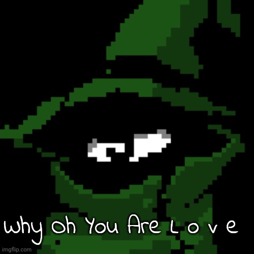 Why Oh You Are L o v e | image tagged in beloved | made w/ Imgflip meme maker