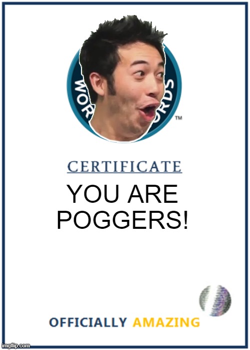 YOU ARE
POGGERS! | image tagged in blank world record certificate | made w/ Imgflip meme maker
