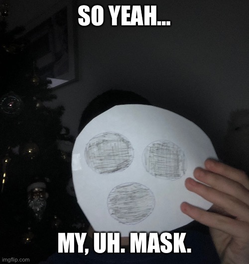 Paper mache was in my school locker so I used the backup one | SO YEAH…; MY, UH. MASK. | image tagged in mask | made w/ Imgflip meme maker