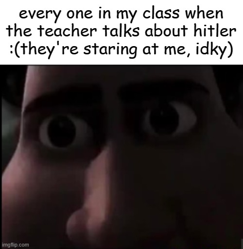 BTW, my name is Aryan | every one in my class when the teacher talks about hitler :(they're staring at me, idky) | image tagged in tighten stare | made w/ Imgflip meme maker