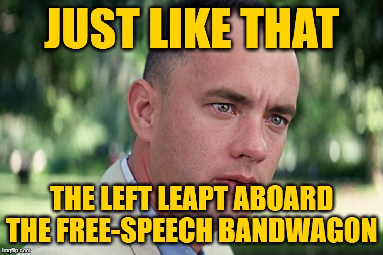 And Just Like That Meme | JUST LIKE THAT; THE LEFT LEAPT ABOARD THE FREE-SPEECH BANDWAGON | image tagged in memes,and just like that | made w/ Imgflip meme maker