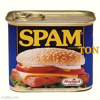 spam | TON | image tagged in spam | made w/ Imgflip meme maker
