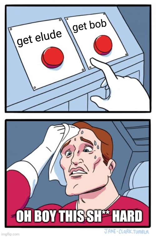 Slap battles moment | get bob; get elude; OH BOY THIS SH** HARD | image tagged in memes,two buttons | made w/ Imgflip meme maker