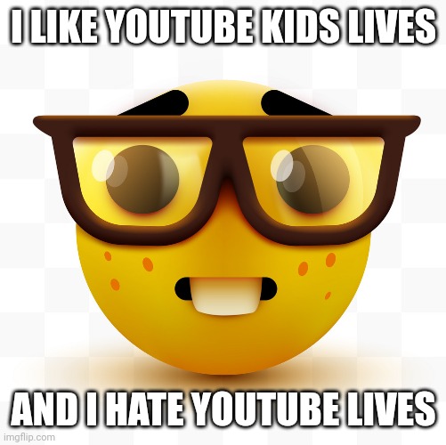 I LIKE YOUTUBE KIDS LIVES AND I HATE YOUTUBE LIVES | image tagged in nerd emoji | made w/ Imgflip meme maker