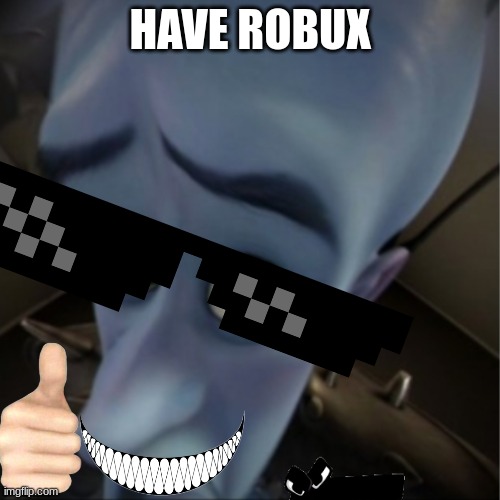 Megamind peeking | HAVE ROBUX | image tagged in megamind peeking | made w/ Imgflip meme maker