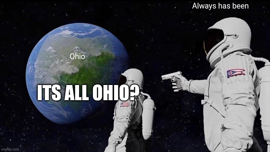 Always Has Been Meme | Always has been; Ohio; ITS ALL OHIO? | image tagged in memes,always has been | made w/ Imgflip meme maker