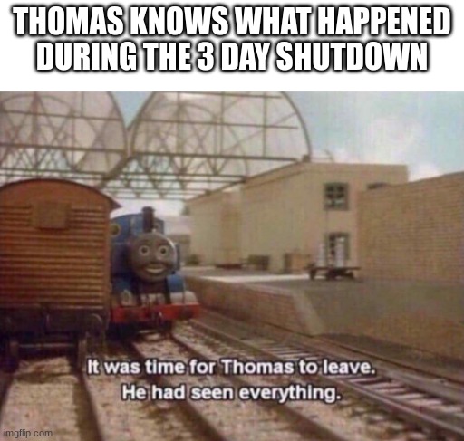 Title | THOMAS KNOWS WHAT HAPPENED DURING THE 3 DAY SHUTDOWN | image tagged in it was time for thomas to leave he had seen everything,roblox | made w/ Imgflip meme maker