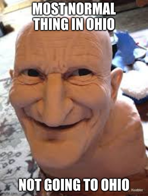 only in ohio | MOST NORMAL THING IN OHIO; NOT GOING TO OHIO | image tagged in creepy,true | made w/ Imgflip meme maker