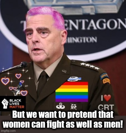 Milley Spineless | But we want to pretend that women can fight as well as men! | image tagged in milley spineless | made w/ Imgflip meme maker