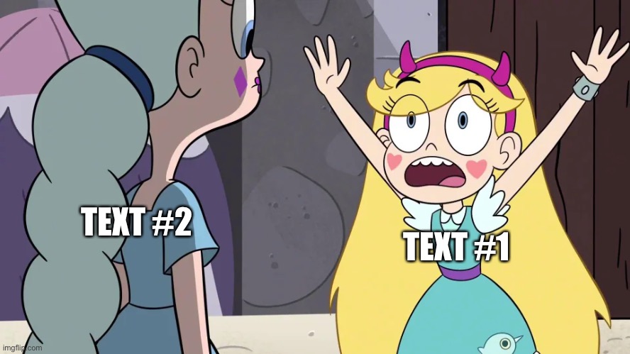 Star Reminding Moon | TEXT #2; TEXT #1 | image tagged in star reminding moon,custom template,new template,svtfoe,memes,star vs the forces of evil | made w/ Imgflip meme maker