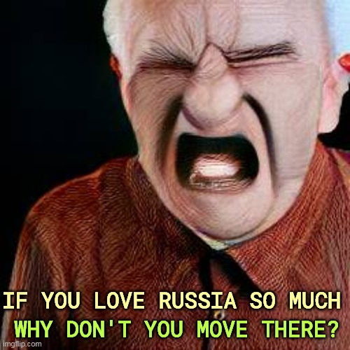 Attention: Trump/Putin Fan Club | IF YOU LOVE RUSSIA SO MUCH; WHY DON'T YOU MOVE THERE? | image tagged in trump,putin,russia,love,leave | made w/ Imgflip meme maker