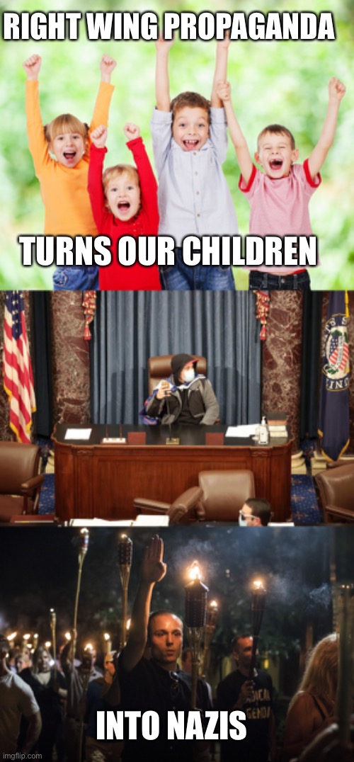 RIGHT WING PROPAGANDA; TURNS OUR CHILDREN; INTO NAZIS | image tagged in children happy,right wing capitol break in speaker,nazis charlottesville trump | made w/ Imgflip meme maker