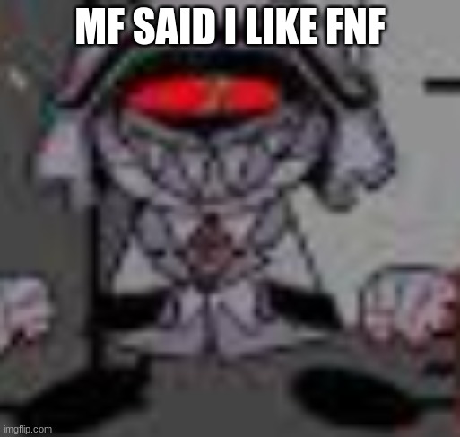 phobos?!?!? | MF SAID I LIKE FNF | image tagged in phobos | made w/ Imgflip meme maker