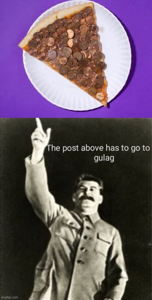 The Pizza Stalin HATES The Most | image tagged in the post above has to go to gulag,pizza,joseph stalin,unsee juice,memes,unsee | made w/ Imgflip meme maker