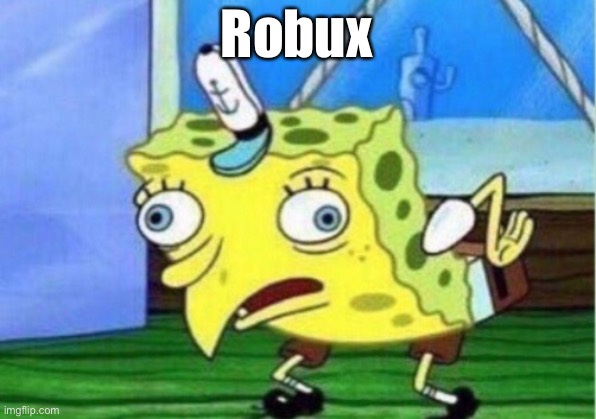 Mocking Spongebob | Robux | image tagged in memes,mocking spongebob | made w/ Imgflip meme maker