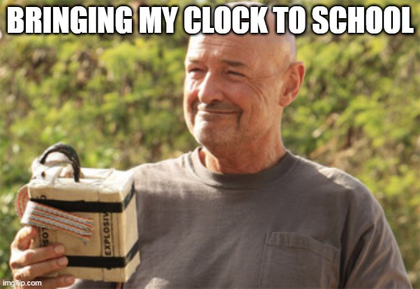 c4 yeet | BRINGING MY CLOCK TO SCHOOL | image tagged in c4 yeet | made w/ Imgflip meme maker