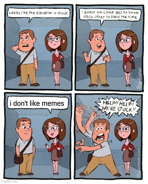 Stuck In The Elevator | i don't like memes | image tagged in stuck in the elevator | made w/ Imgflip meme maker