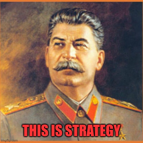 Stalin meme | THIS IS STRATEGY | image tagged in stalin meme | made w/ Imgflip meme maker