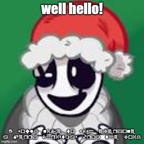 have a happy X-mas! | well hello! I would like to wish everyone a Merry Christmas from the void | image tagged in gaster and his sucky xmas | made w/ Imgflip meme maker