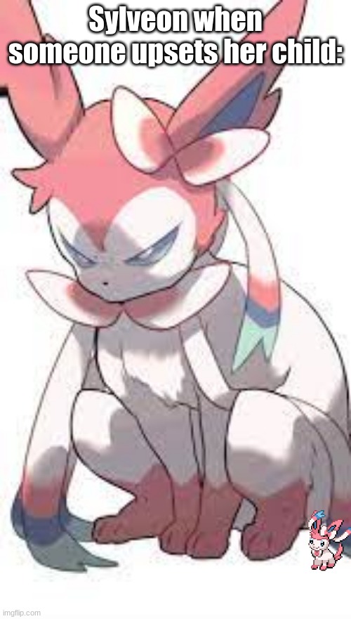 Sylveon when someone upsets her child: | Sylveon when someone upsets her child: | image tagged in upset sylveon,sylveon,baby eeveelutions,baby sylveon,mother and daughter | made w/ Imgflip meme maker