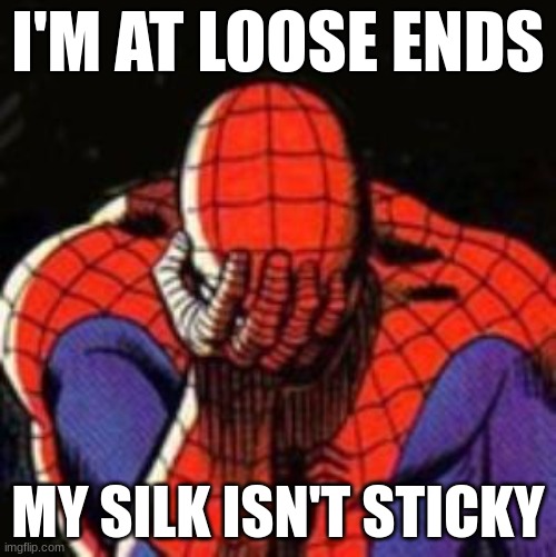 Sad Spiderman Meme | I'M AT LOOSE ENDS; MY SILK ISN'T STICKY | image tagged in memes,sad spiderman,spiderman | made w/ Imgflip meme maker