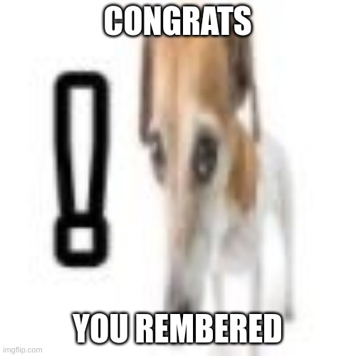 i rember | CONGRATS YOU REMBERED | image tagged in i rember | made w/ Imgflip meme maker
