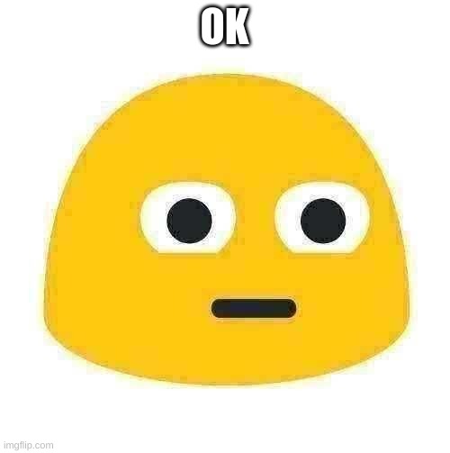 Emoji Stare | OK | image tagged in emoji stare | made w/ Imgflip meme maker