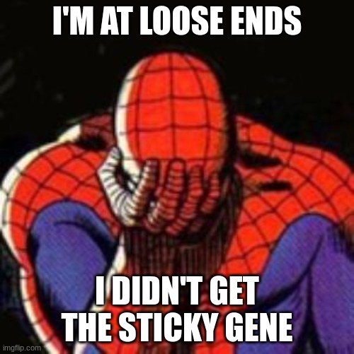 Sad Spiderman | I'M AT LOOSE ENDS; I DIDN'T GET THE STICKY GENE | image tagged in memes,sad spiderman,spiderman | made w/ Imgflip meme maker