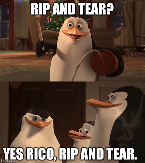 Yes Rico, Kaboom Blank Template | RIP AND TEAR? YES RICO, RIP AND TEAR. | image tagged in yes rico kaboom blank template | made w/ Imgflip meme maker