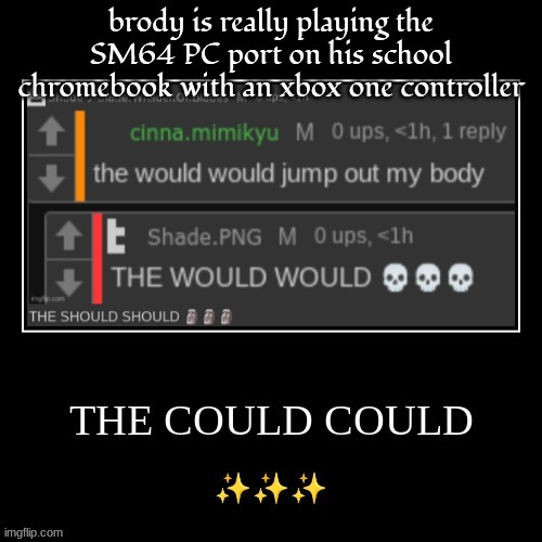 the could could | brody is really playing the SM64 PC port on his school chromebook with an xbox one controller | image tagged in the could could | made w/ Imgflip meme maker