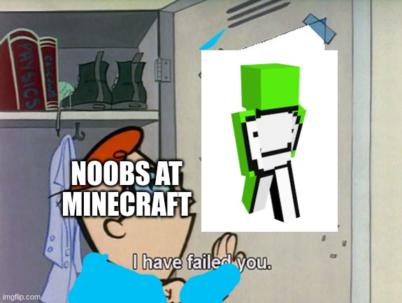 I have failed you | NOOBS AT MINECRAFT | image tagged in i have failed you | made w/ Imgflip meme maker