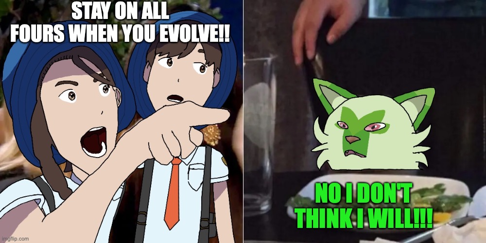 Trainers upset at Sprigatito | STAY ON ALL FOURS WHEN YOU EVOLVE!! NO I DON'T THINK I WILL!!! | image tagged in trainers upset at sprigatito | made w/ Imgflip meme maker